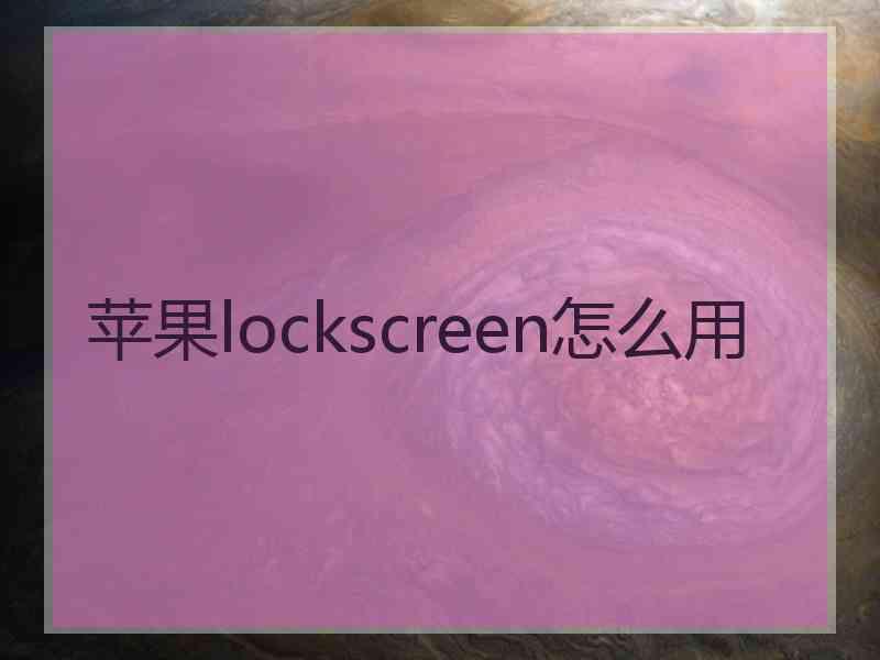 苹果lockscreen怎么用 苹果lockscreen怎么用