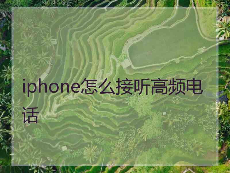 iphone怎么接听高频电话 iphone怎么接听高频电话