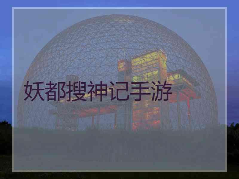 妖都搜神记手游 妖都搜神记手游