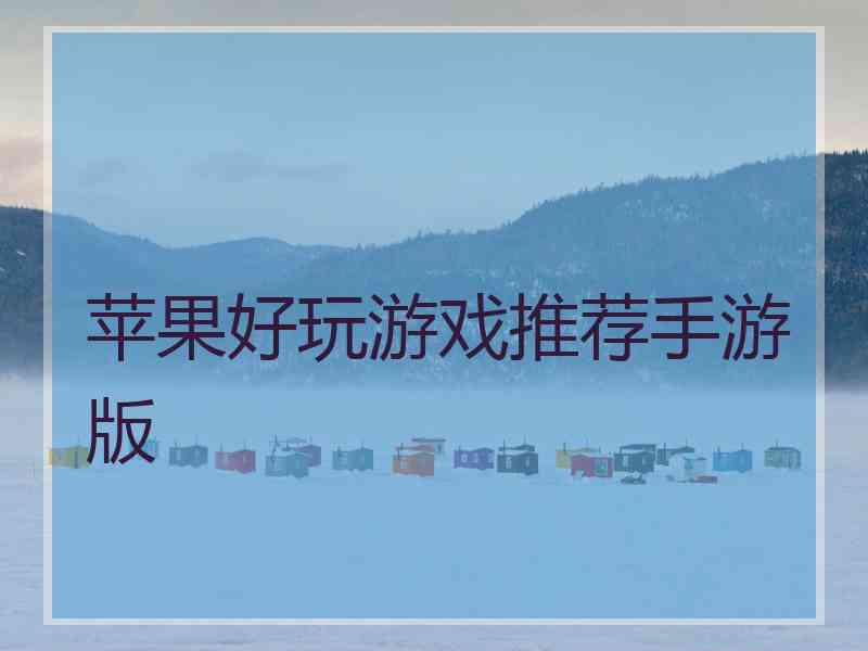 苹果好玩游戏推荐手游版 苹果好玩游戏推荐手游版