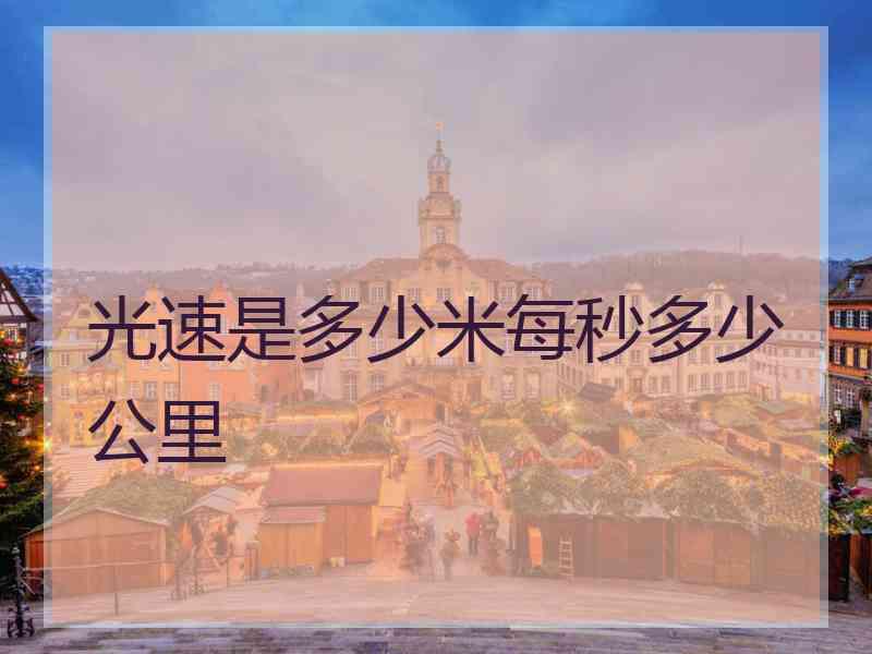 光速是多少米每秒多少公里 光速是多少米每秒多少公里