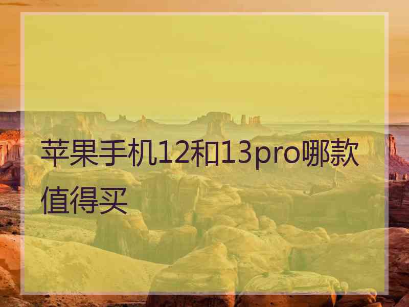 苹果手机12和13pro哪款值得买 苹果手机12和13pro哪款值得买