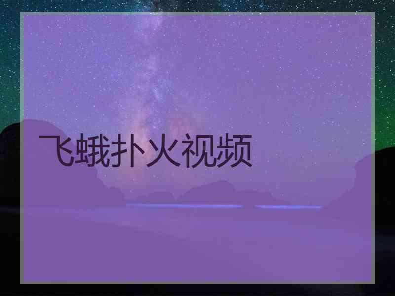 飞蛾扑火视频 飞蛾扑火视频