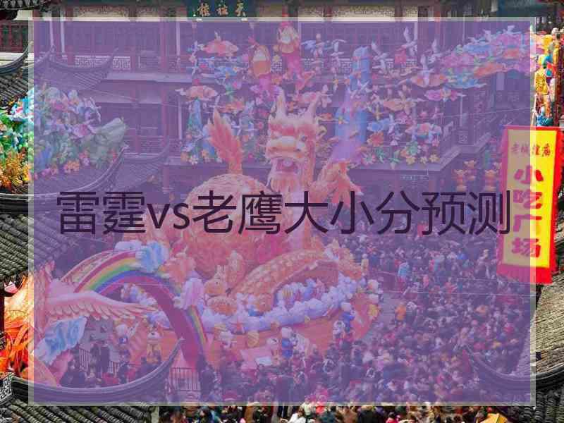 雷霆vs老鹰大小分预测 雷霆vs老鹰大小分预测