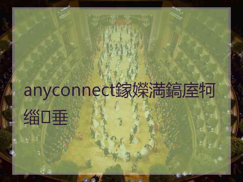 anyconnect鎵嬫満鎬庢牱缁垂 anyconnect鎵嬫満鎬庢牱缁垂