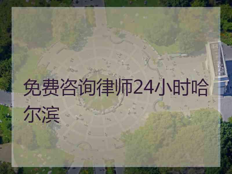 免费咨询律师24小时哈尔滨 免费咨询律师24小时哈尔滨