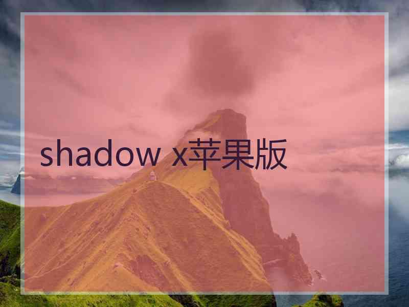 shadow x苹果版 shadow x苹果版