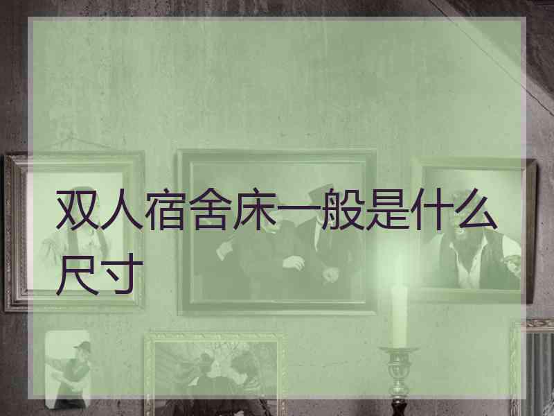 双人宿舍床一般是什么尺寸 双人宿舍床一般是什么尺寸