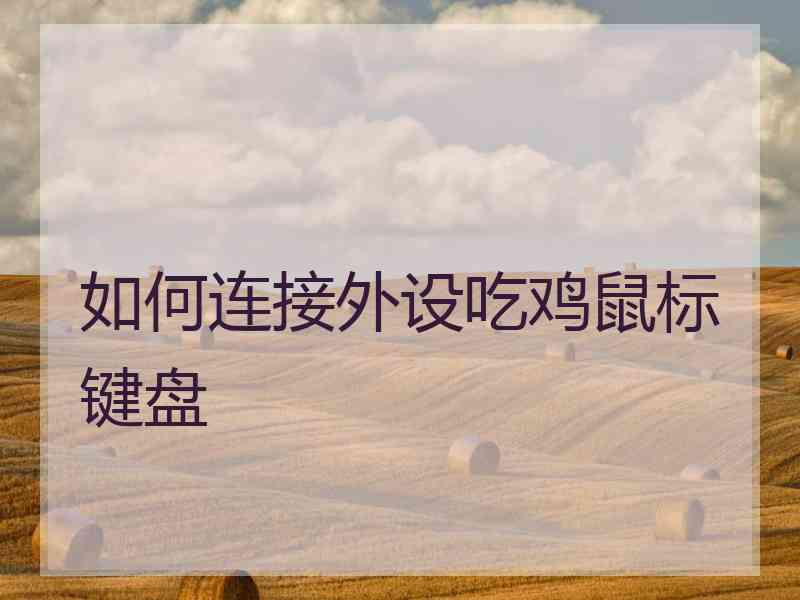 如何连接外设吃鸡鼠标键盘 如何连接外设吃鸡鼠标键盘