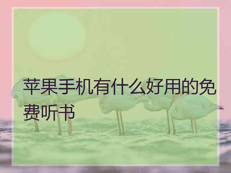 苹果手机有什么好用的免费听书 苹果手机有什么好用的免费听书