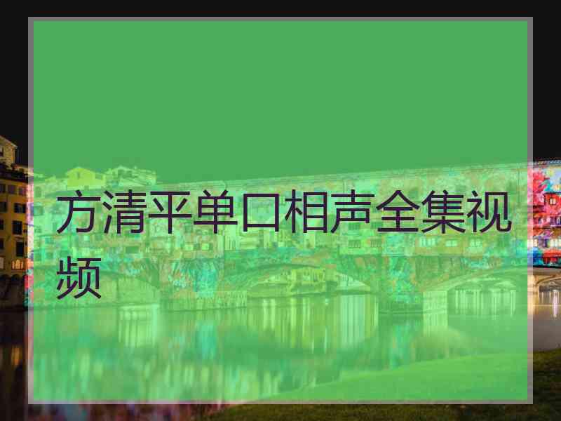 方清平单口相声全集视频 方清平单口相声全集视频