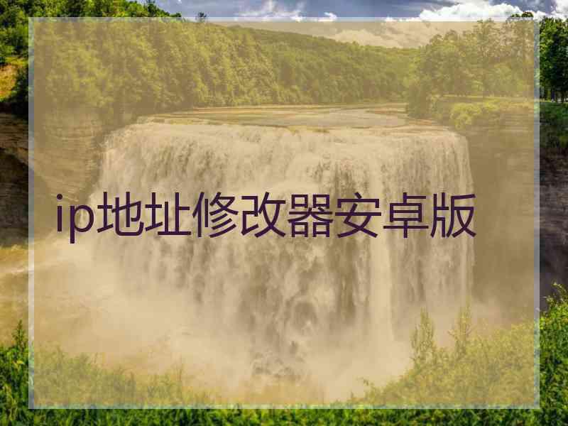 ip地址修改器安卓版 ip地址修改器安卓版