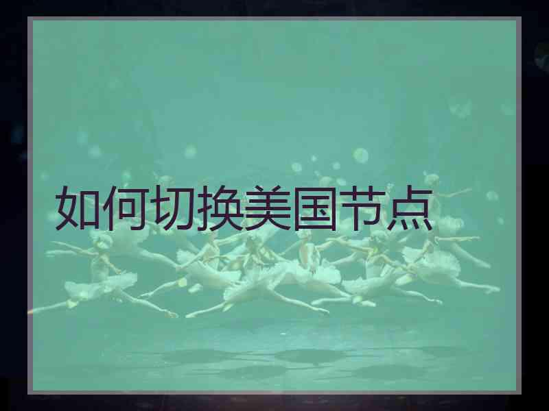如何切换美国节点 如何切换美国节点
