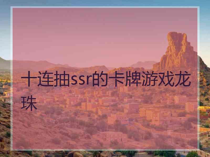 十连抽ssr的卡牌游戏龙珠 十连抽ssr的卡牌游戏龙珠