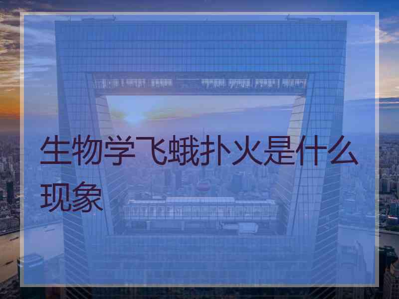生物学飞蛾扑火是什么现象 生物学飞蛾扑火是什么现象