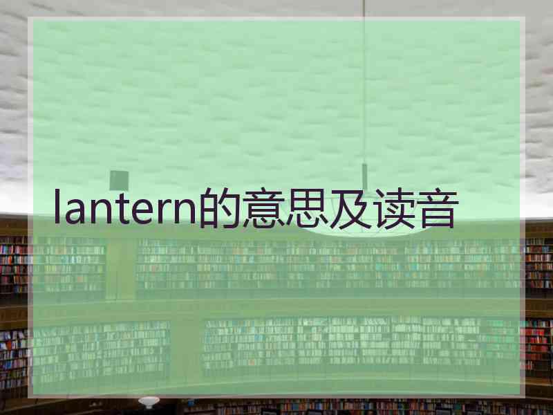 lantern的意思及读音 lantern的意思及读音
