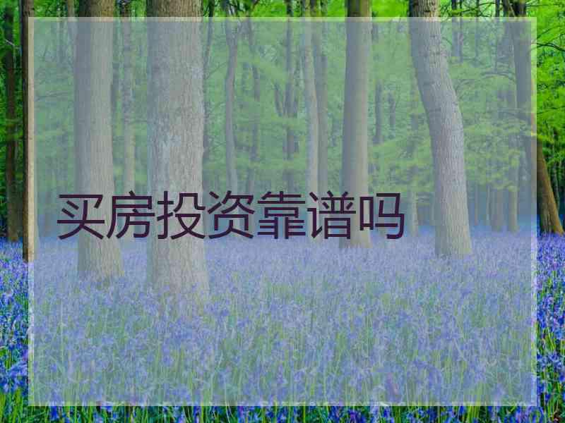 买房投资靠谱吗 买房投资靠谱吗