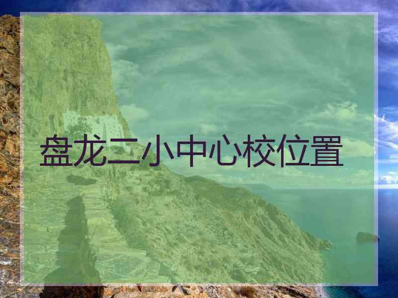 盘龙二小中心校位置 盘龙二小中心校位置