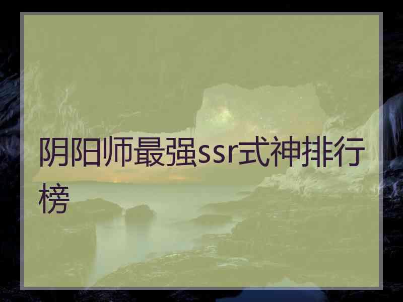 阴阳师最强ssr式神排行榜