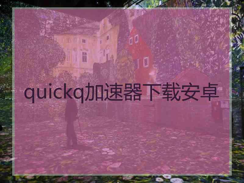 quickq加速器下载安卓