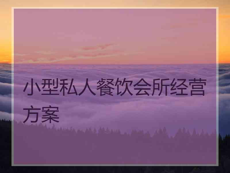 小型私人餐饮会所经营方案