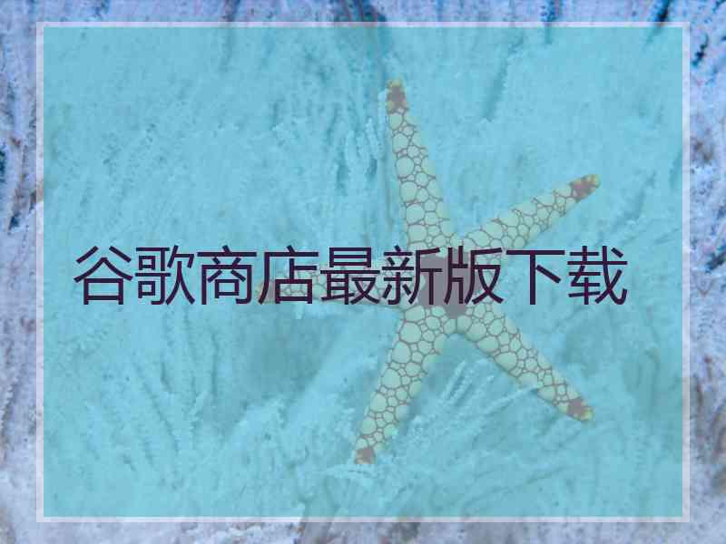 谷歌商店最新版下载