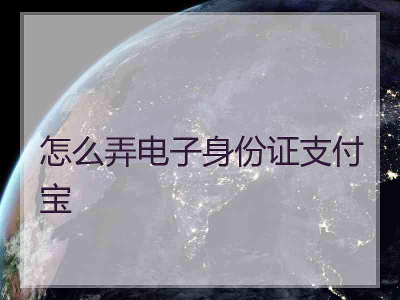 怎么弄电子身份证支付宝