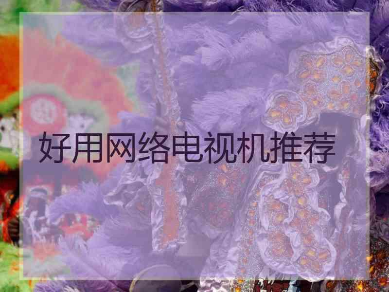 好用网络电视机推荐