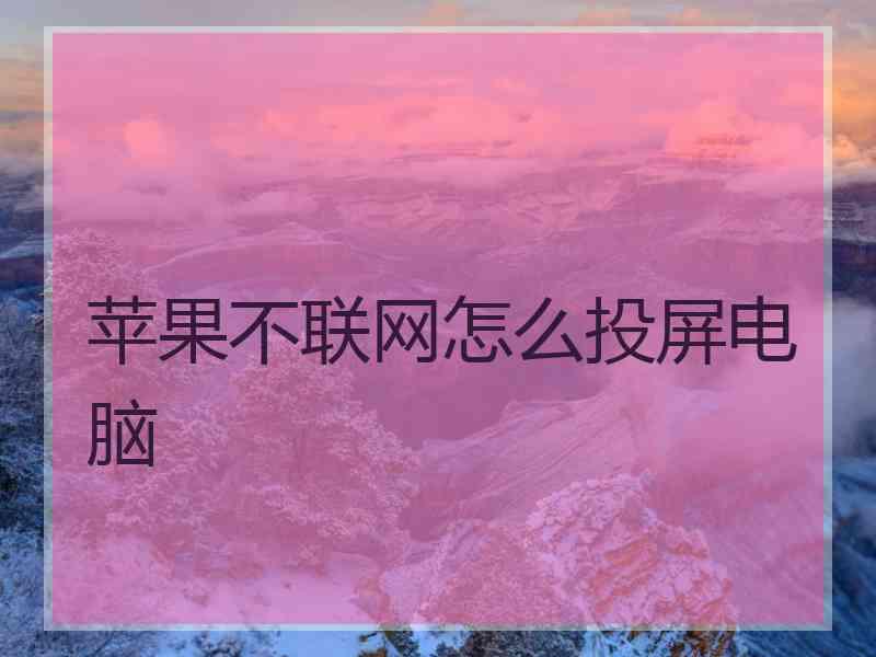 苹果不联网怎么投屏电脑