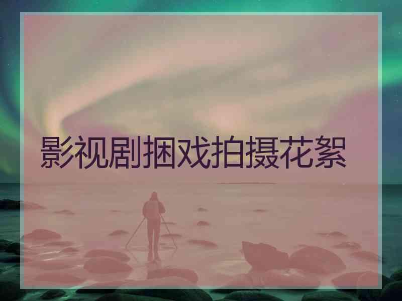 影视剧捆戏拍摄花絮