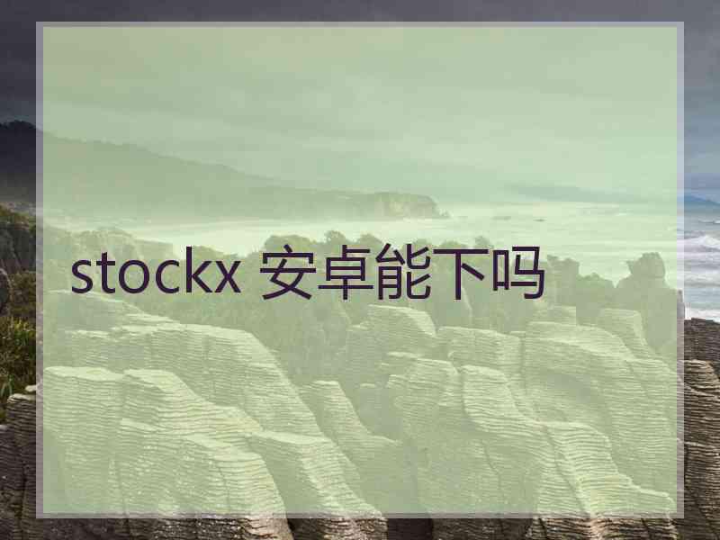 stockx 安卓能下吗