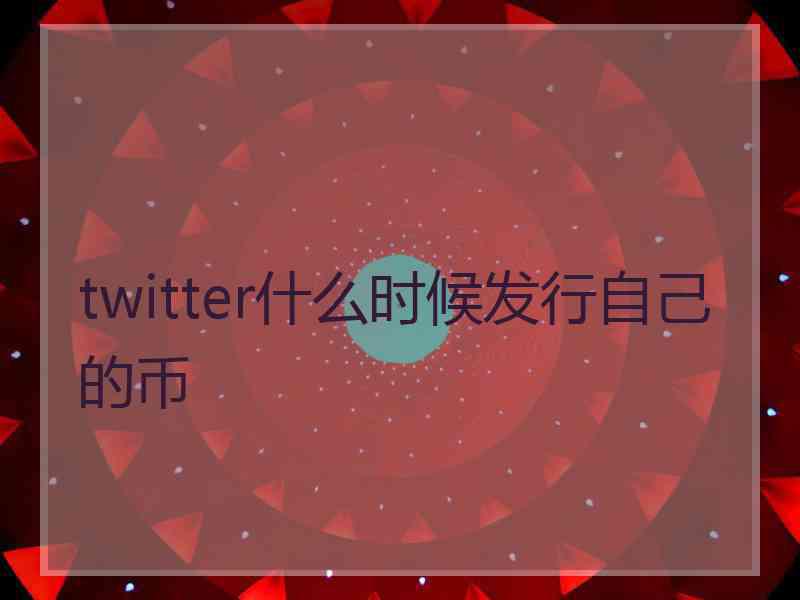 twitter什么时候发行自己的币
