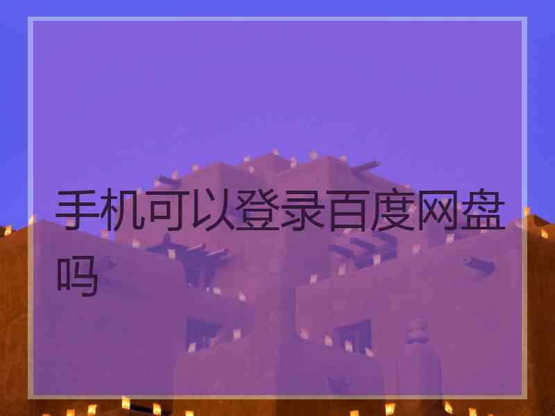 手机可以登录百度网盘吗