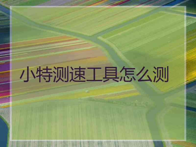 小特测速工具怎么测