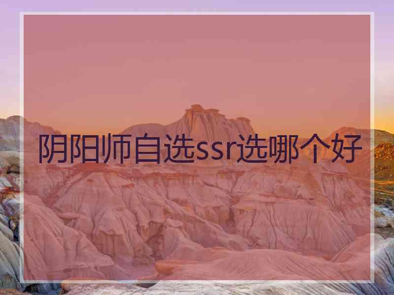 阴阳师自选ssr选哪个好