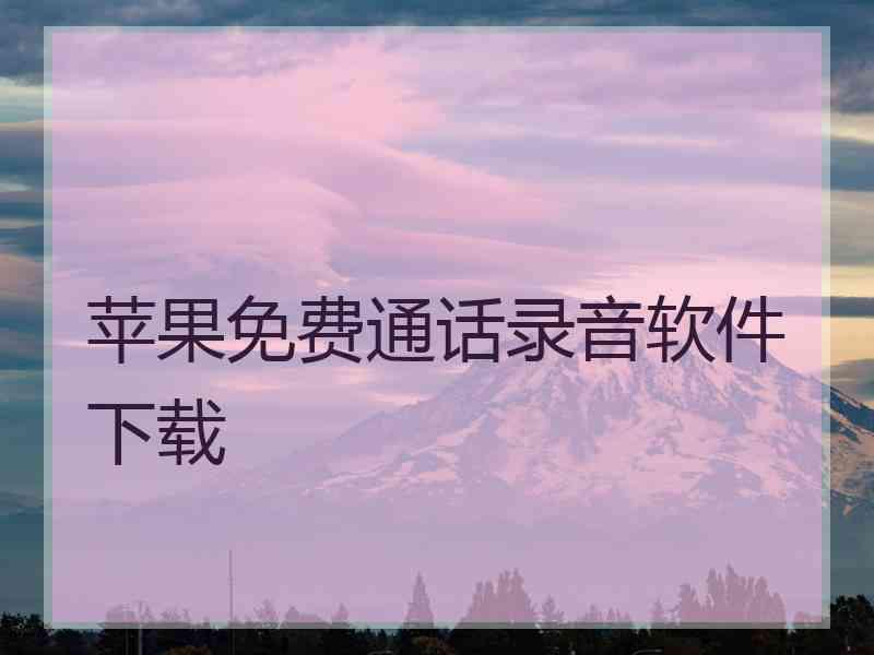苹果免费通话录音软件下载