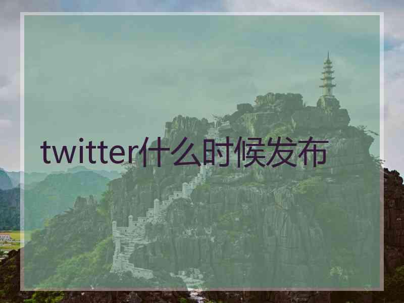 twitter什么时候发布
