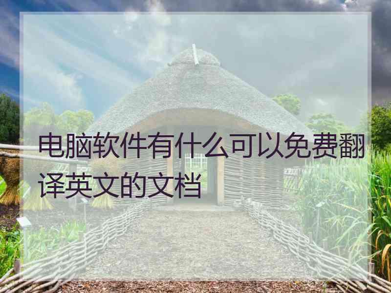 电脑软件有什么可以免费翻译英文的文档