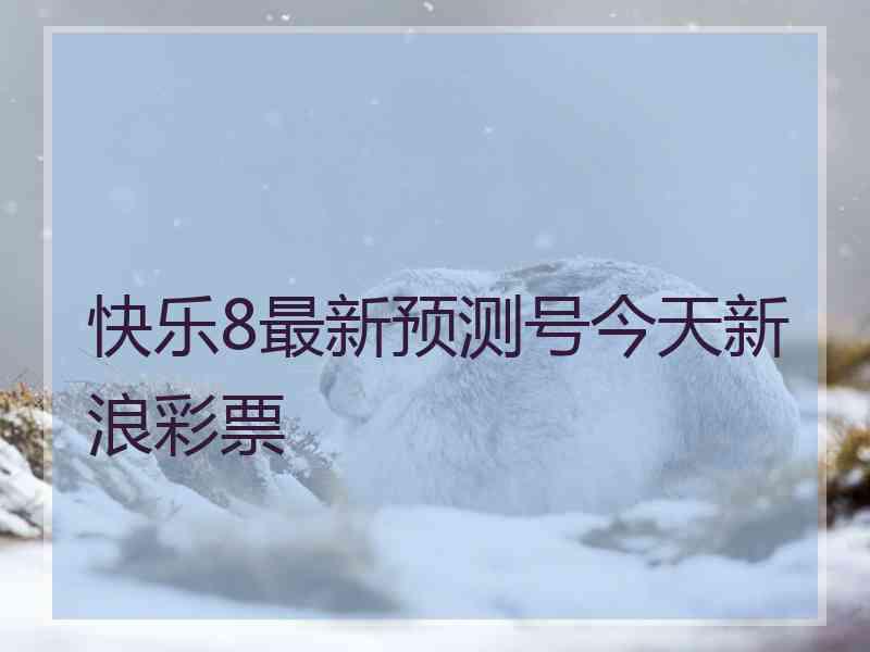 快乐8最新预测号今天新浪彩票