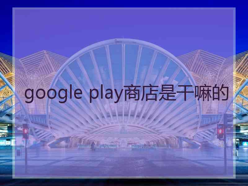 google play商店是干嘛的