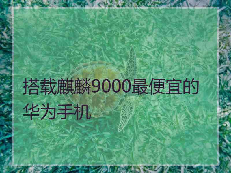 搭载麒麟9000最便宜的华为手机