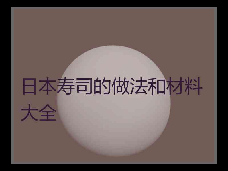 日本寿司的做法和材料大全