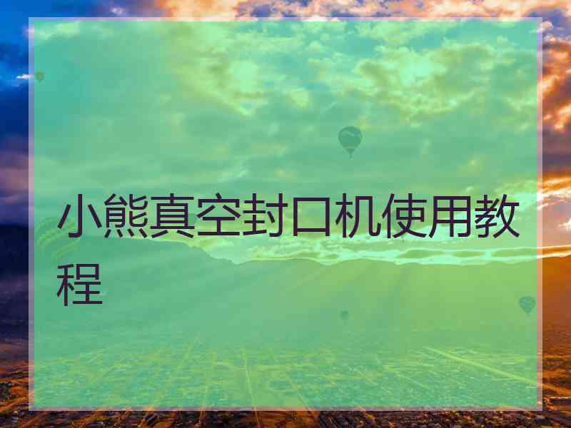 小熊真空封口机使用教程