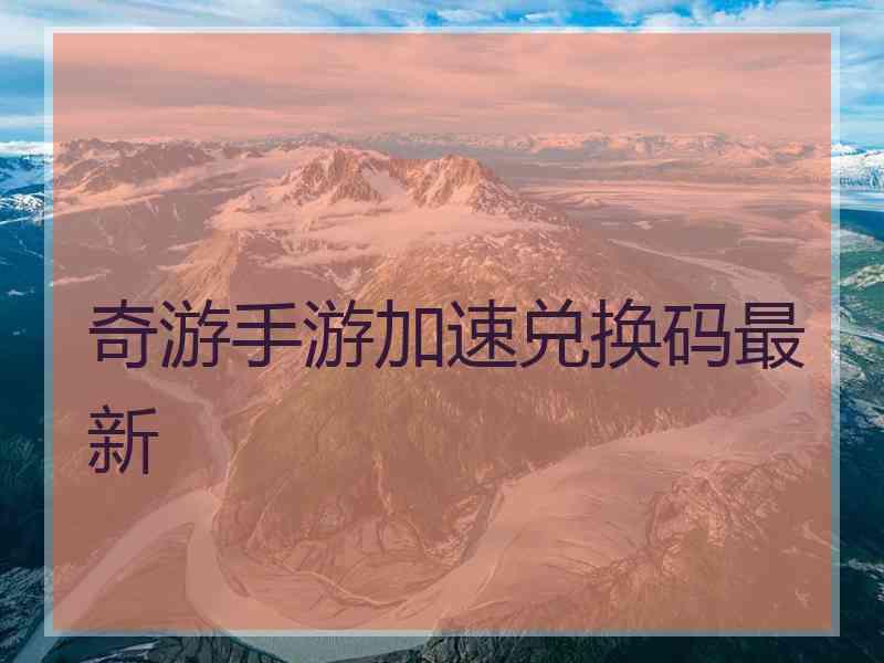 奇游手游加速兑换码最新