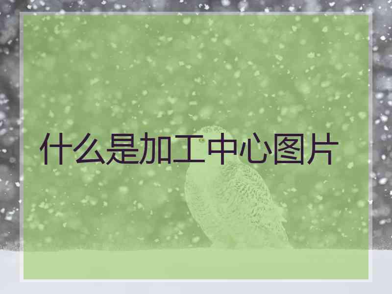 什么是加工中心图片