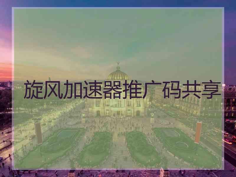 旋风加速器推广码共享