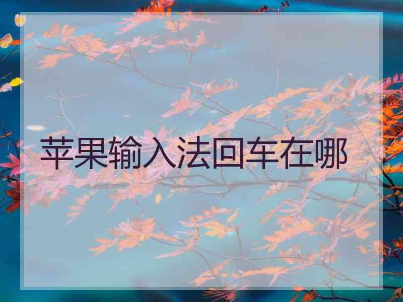 苹果输入法回车在哪