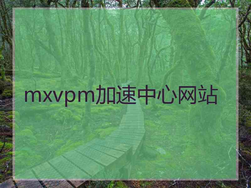 mxvpm加速中心网站