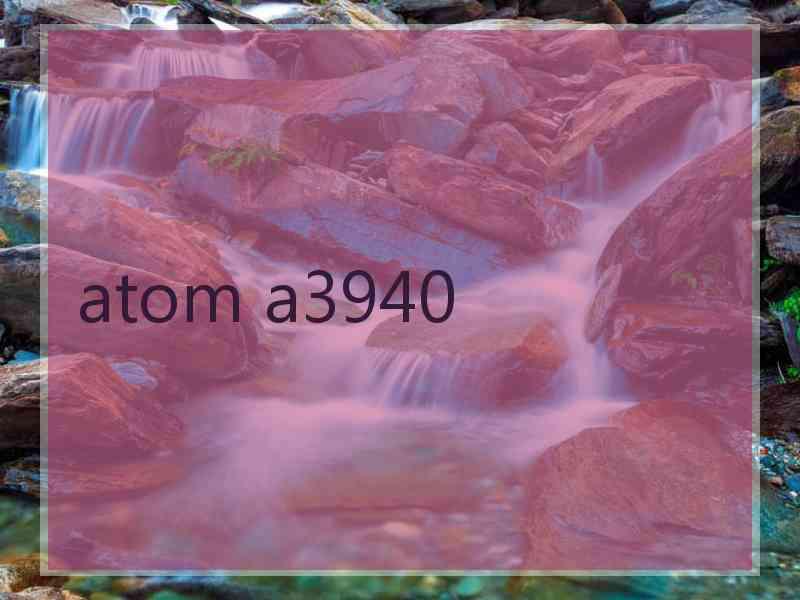 atom a3940