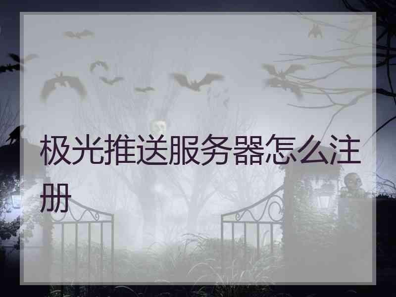 极光推送服务器怎么注册